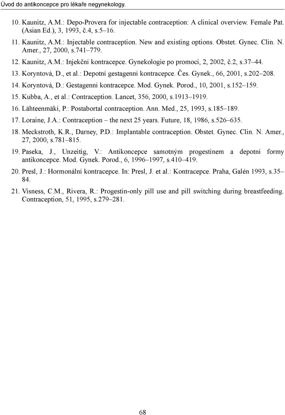 Čes. Gynek., 66, 2001, s.202 208. 14. Koryntová, D.: Gestagenní kontracepce. Mod. Gynek. Porod., 10, 2001, s.152 159. 15. Kubba, A., et al.: Contraception. Lancet, 356, 2000, s.1913 1919. 16.