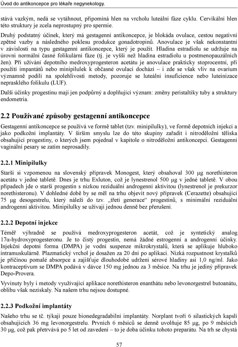 Anovulace je však nekonstantní v závislosti na typu gestagenní antikoncepce, který je použit. Hladina estradiolu se udržuje na úrovni normální časné folikulární fáze (tj.