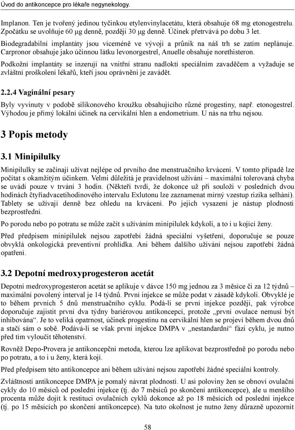 Podkožní implantáty se inzerují na vnitřní stranu nadloktí speciálním zavaděčem a vyžaduje se zvláštní proškolení lékařů, kteří jsou oprávněni je zavádět. 2.