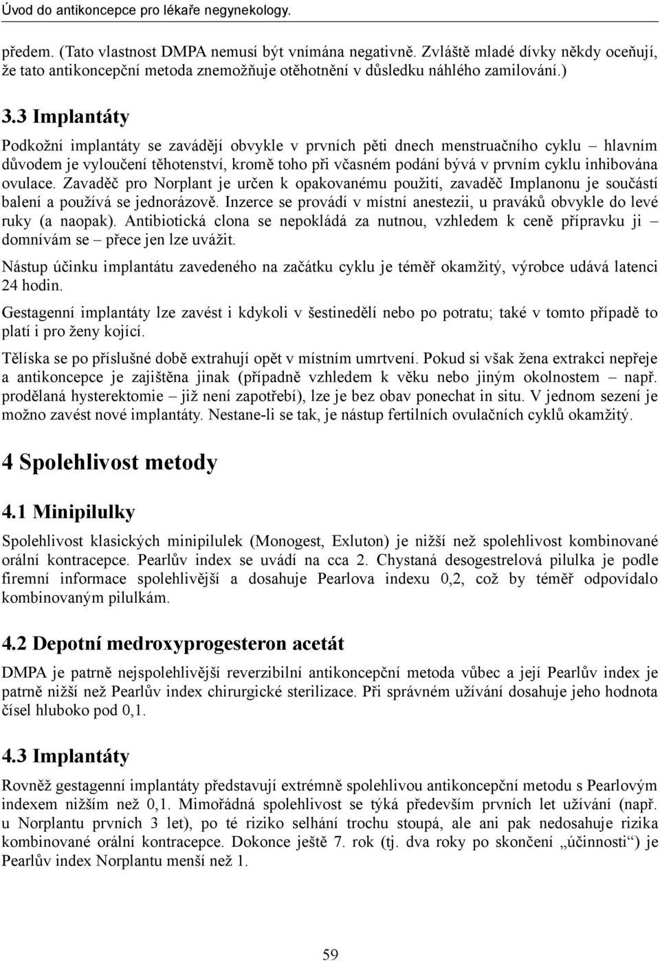 ovulace. Zavaděč pro Norplant je určen k opakovanému použití, zavaděč Implanonu je součástí balení a používá se jednorázově.