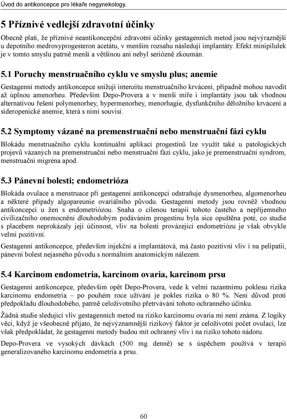 1 Poruchy menstruačního cyklu ve smyslu plus; anemie Gestagenní metody antikoncepce snižují intenzitu menstruačního krvácení, případně mohou navodit až úplnou amenorheu.