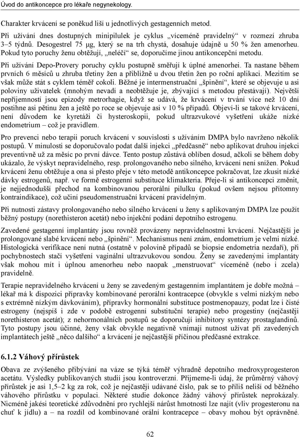 Při užívání Depo-Provery poruchy cyklu postupně směřují k úplné amenorhei. Ta nastane během prvních 6 měsíců u zhruba třetiny žen a přibližně u dvou třetin žen po roční aplikaci.