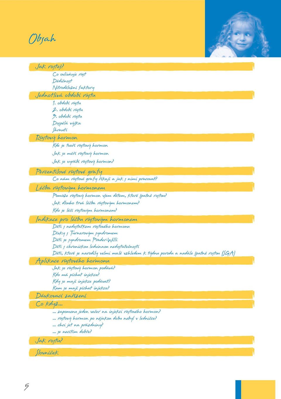 Percentilové růstové grafy Co nám růstové grafy říkají a jak s nimi pracovat? Léčba růstovým hormonem Pomůže růstový hormon všem dětem, které špatně rostou? Jak dlouho trvá léčba růstovým hormonem?