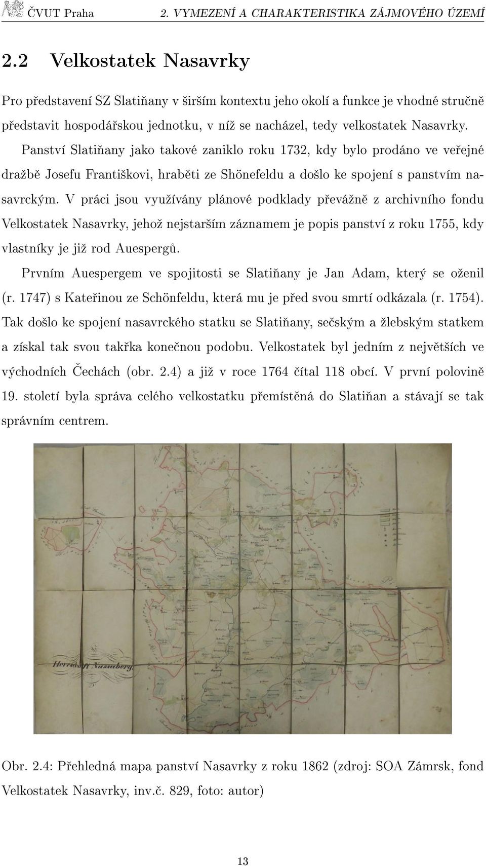 Panství Slatiňany jako takové zaniklo roku 1732, kdy bylo prodáno ve veřejné dražbě Josefu Františkovi, hraběti ze Shönefeldu a došlo ke spojení s panstvím nasavrckým.