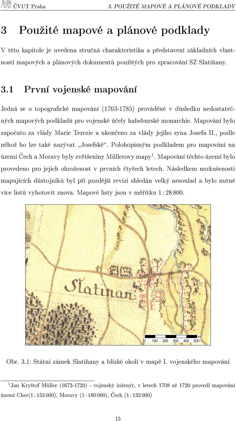 1 První vojenské mapování Jedná se o topografické mapování (1763-1785) prováděné v důsledku nedostatečných mapových podkladů pro vojenské účely habsburské monarchie.