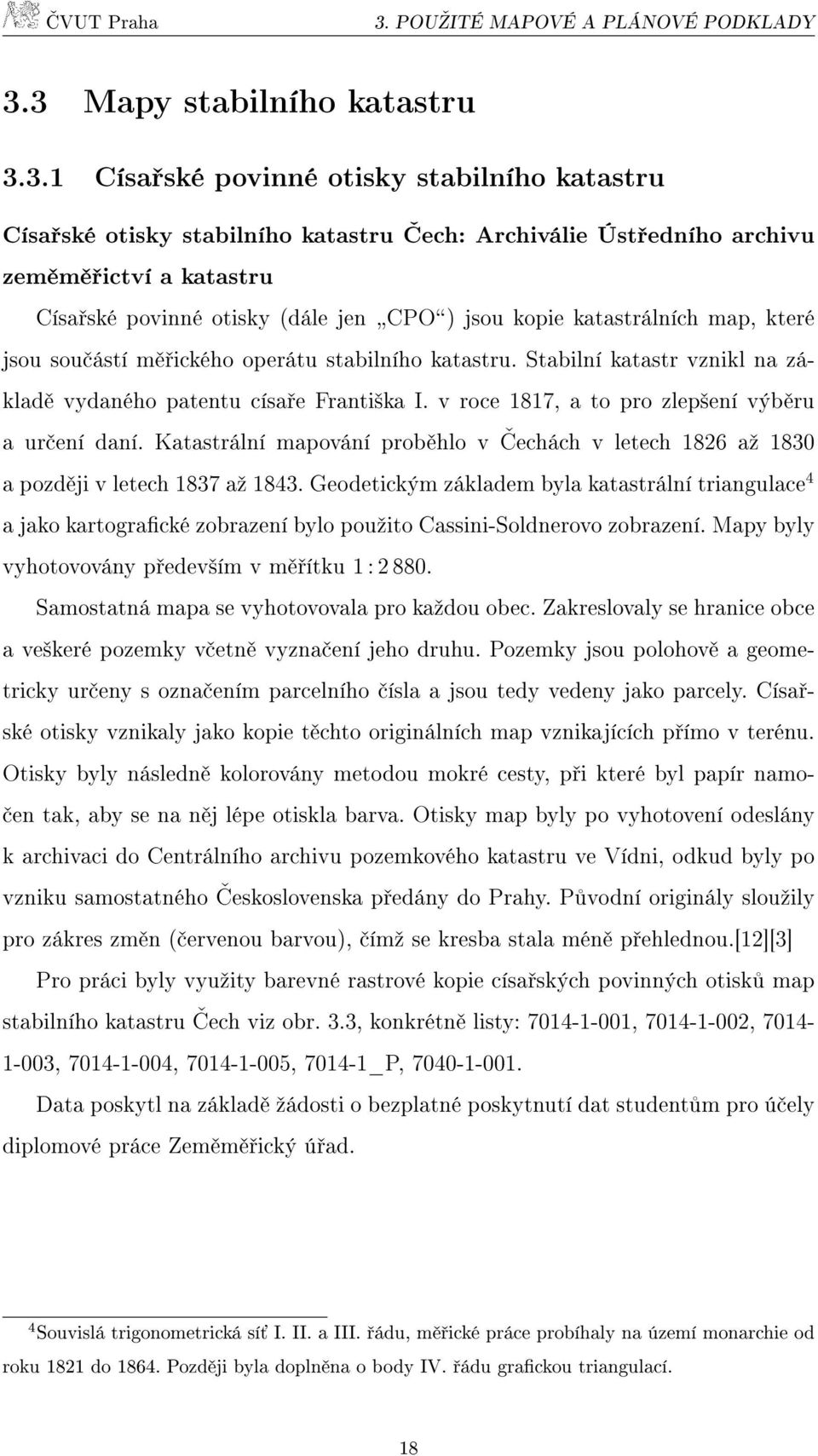 Stabilní katastr vznikl na základě vydaného patentu císaře Františka I. v roce 1817, a to pro zlepšení výběru a určení daní.