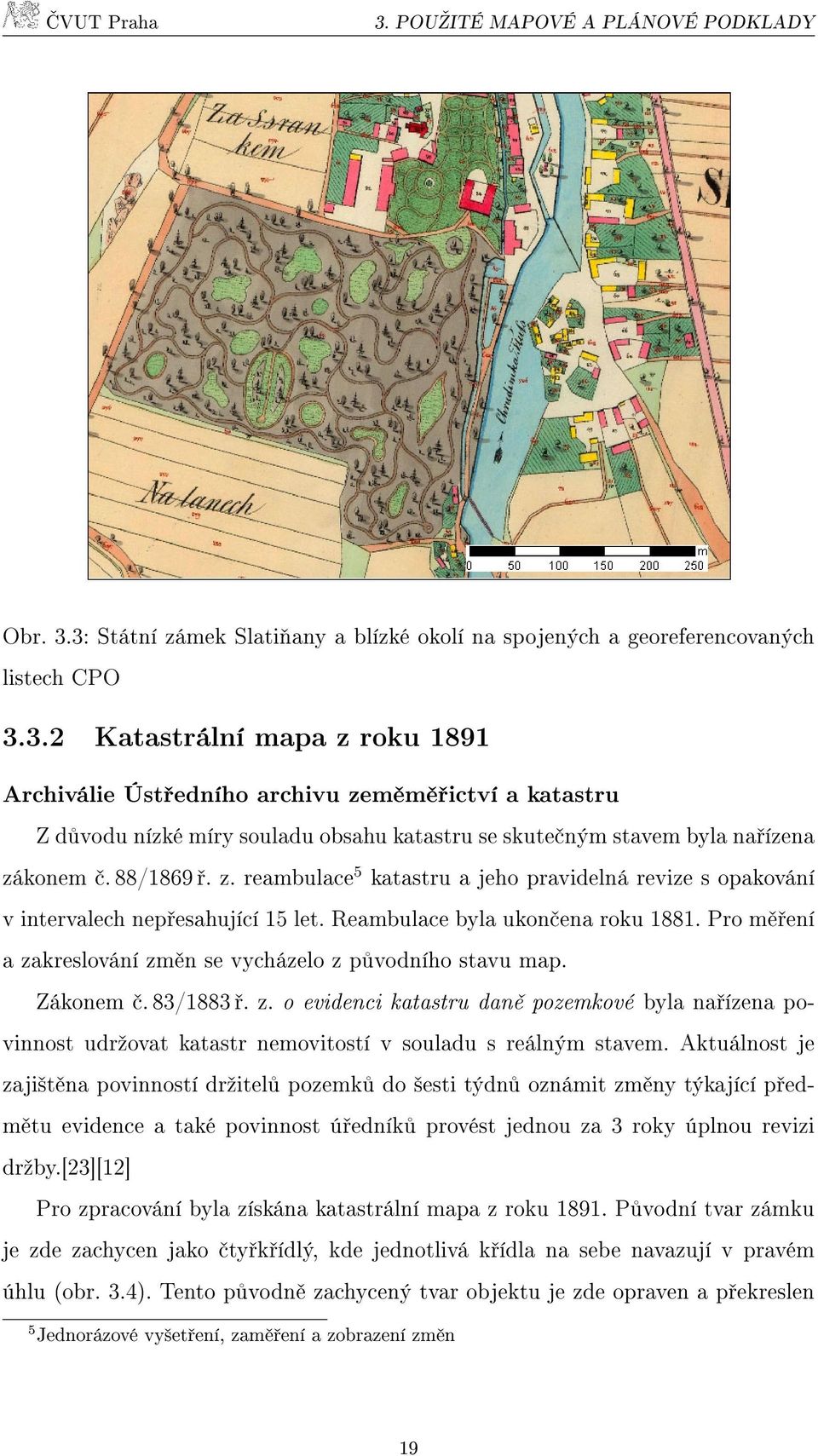 Pro měření a zakreslování změn se vycházelo z původního stavu map. Zákonem č. 83/1883 ř. z. o evidenci katastru daně pozemkové byla nařízena povinnost udržovat katastr nemovitostí v souladu s reálným stavem.