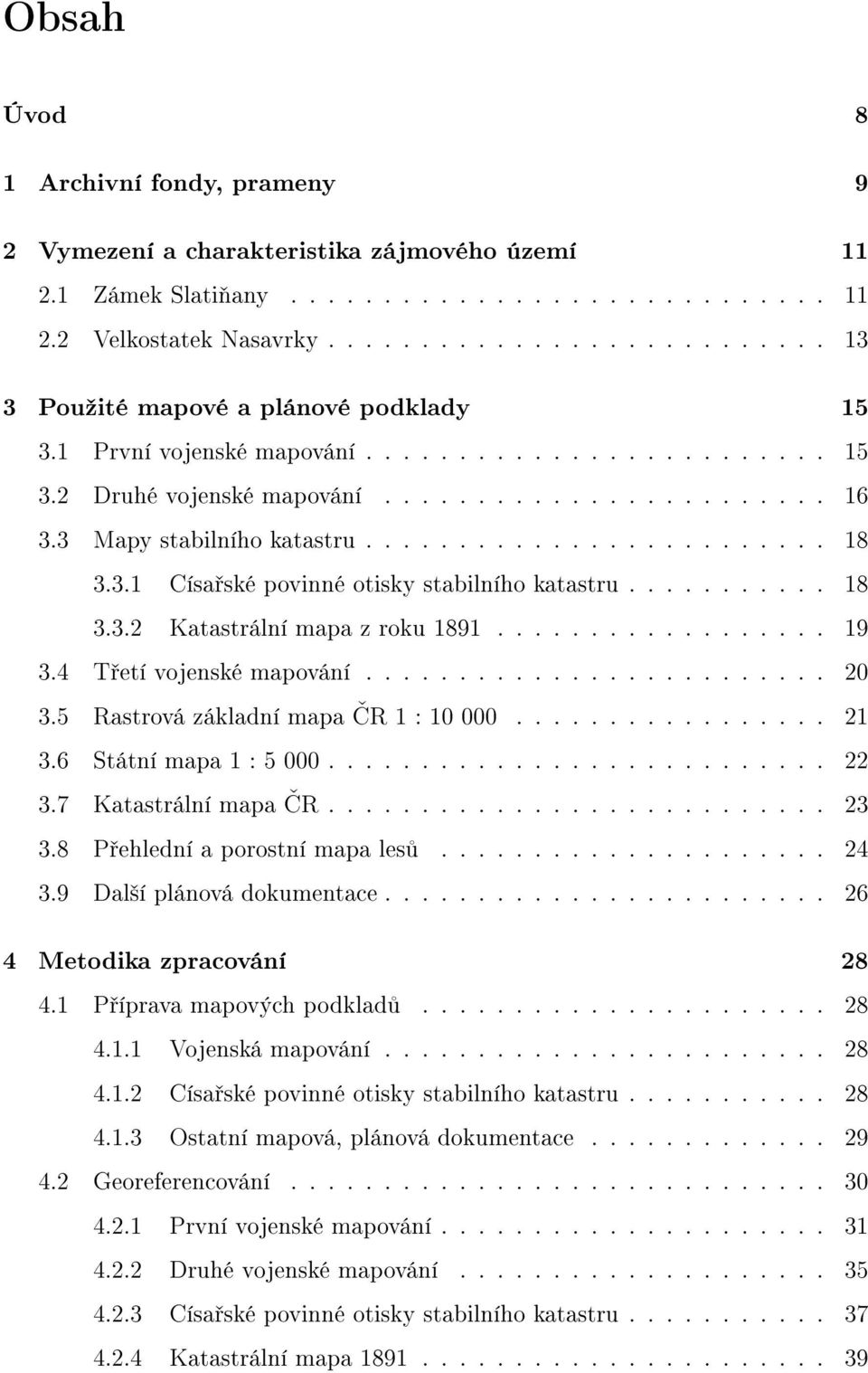 3 Mapy stabilního katastru......................... 18 3.3.1 Císařské povinné otisky stabilního katastru........... 18 3.3.2 Katastrální mapa z roku 1891.................. 19 3.