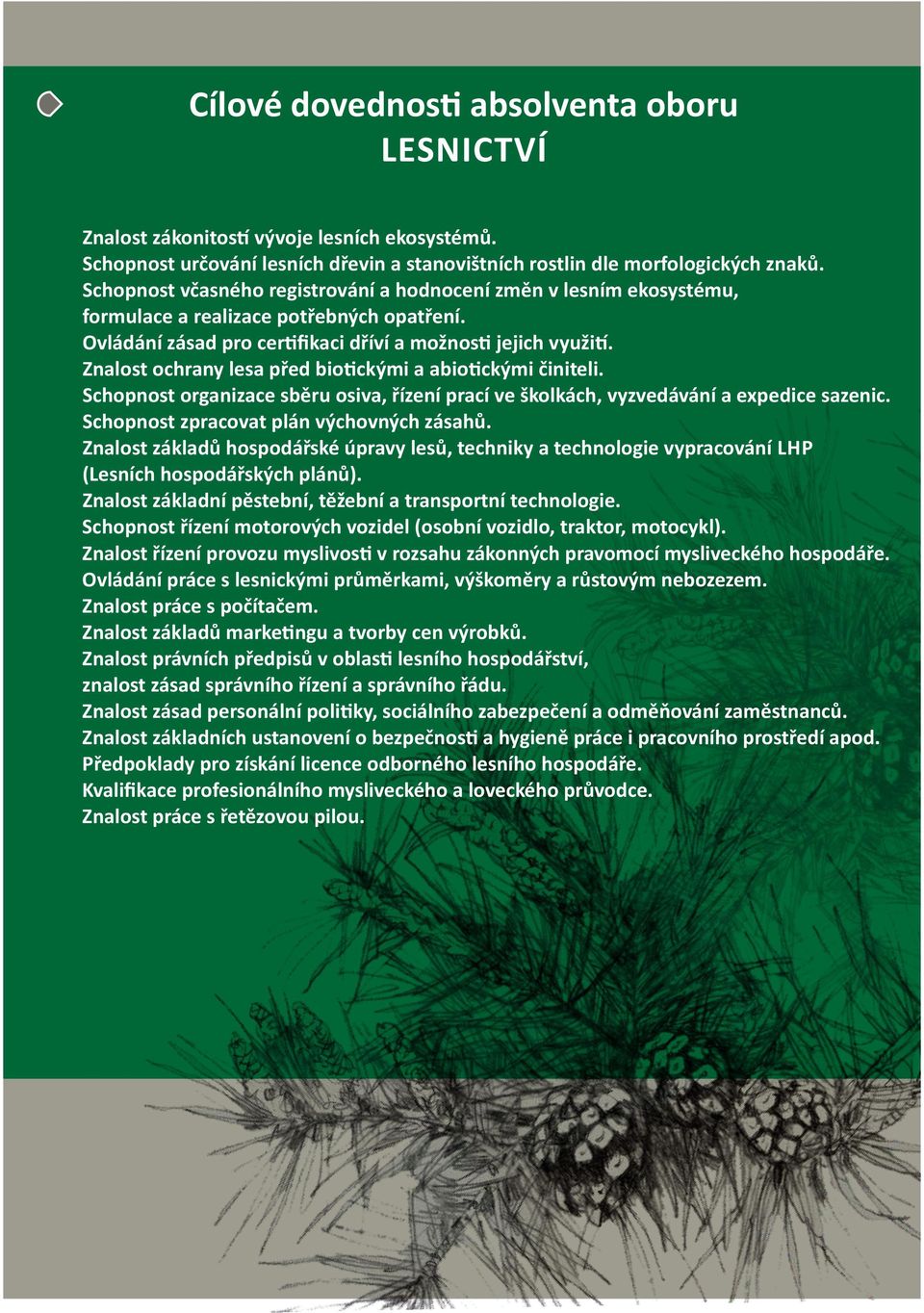 Znalost ochrany lesa před bio ckými a abio ckými činiteli. Schopnost organizace sběru osiva, řízení prací ve školkách, vyzvedávání a expedice sazenic. Schopnost zpracovat plán výchovných zásahů.