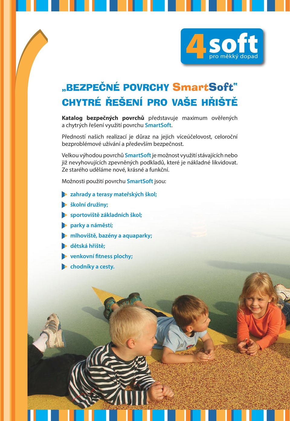 Velkou výhodou povrchů SmartSoft je možnost využití stávajících nebo již nevyhovujících zpevněných podkladů, které je nákladné likvidovat.