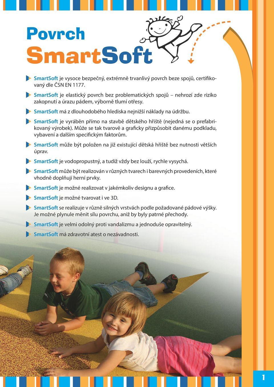 SmartSoft je vyráběn přímo na stavbě dětského hřiště (nejedná se o prefabrikovaný výrobek). Může se tak tvarově a graicky přizpůsobit danému podkladu, vybavení a dalším speciickým faktorům.