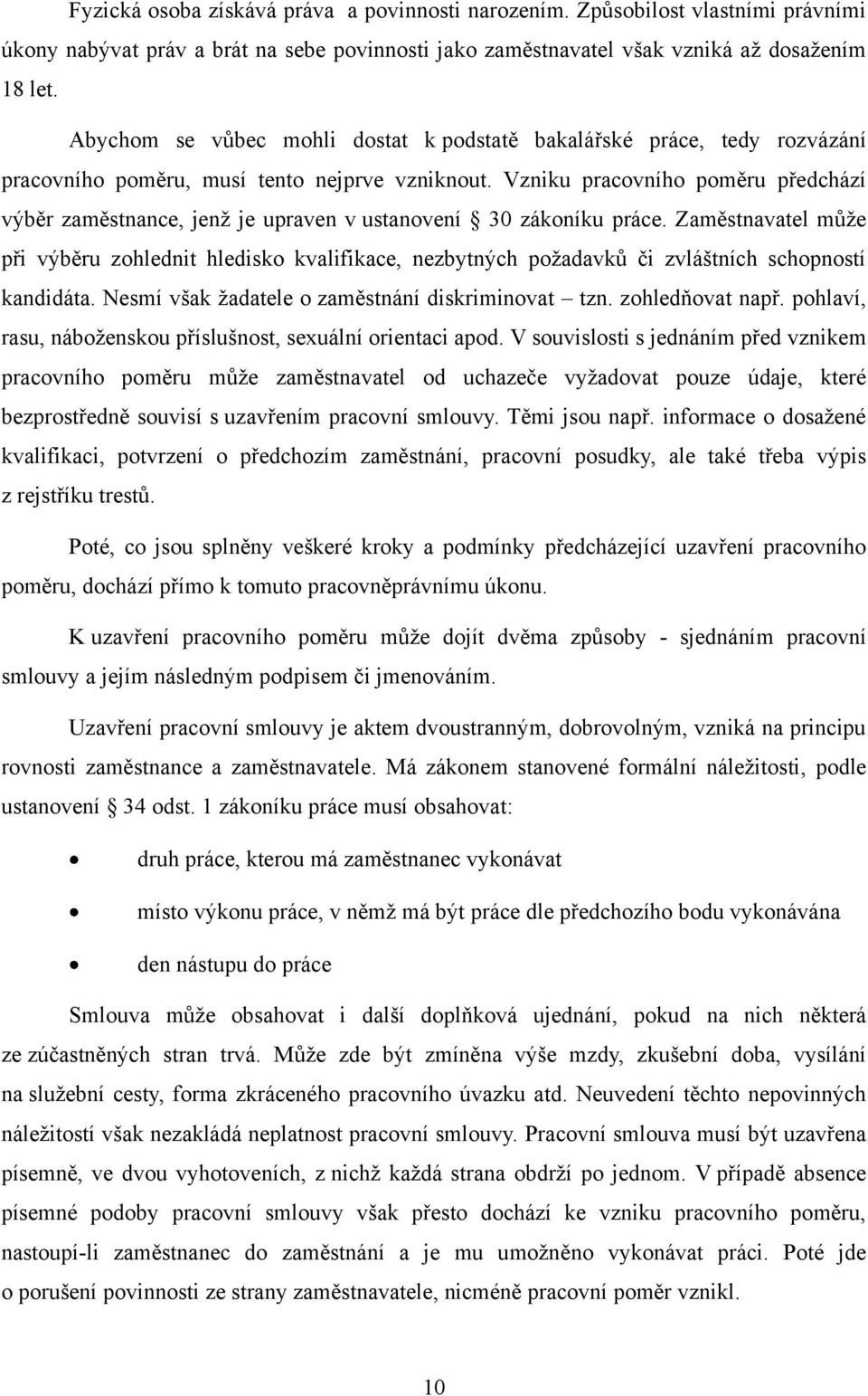 Vzniku pracovního poměru předchází výběr zaměstnance, jenţ je upraven v ustanovení 30 zákoníku práce.