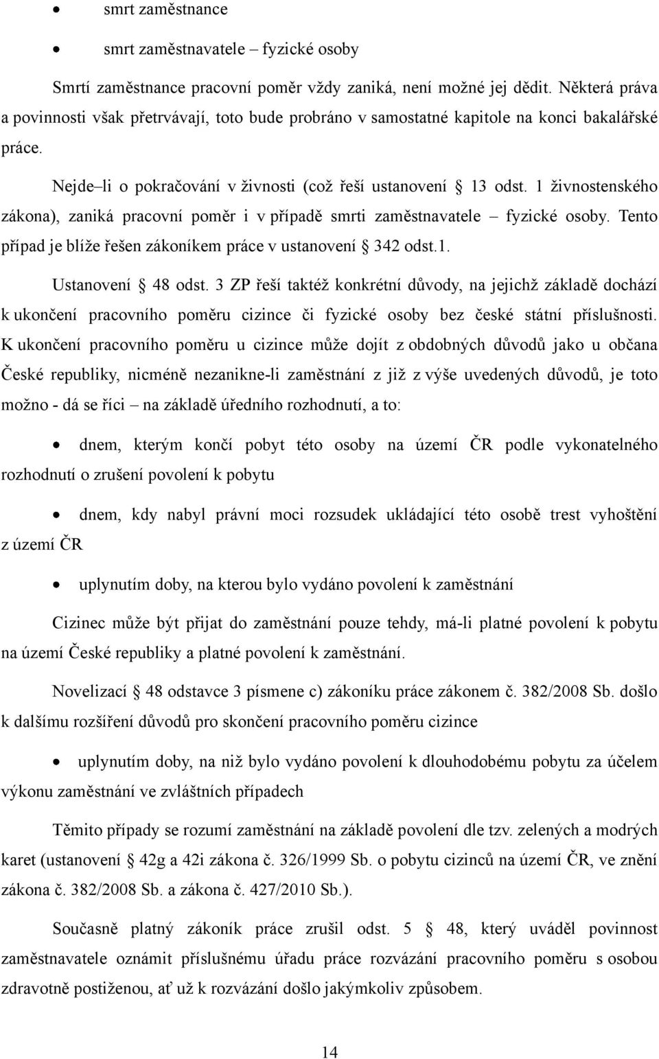 1 ţivnostenského zákona), zaniká pracovní poměr i v případě smrti zaměstnavatele fyzické osoby. Tento případ je blíţe řešen zákoníkem práce v ustanovení 342 odst.1. Ustanovení 48 odst.