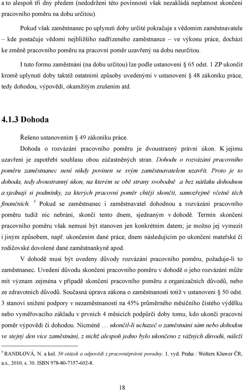 pracovní poměr uzavřený na dobu neurčitou. I tuto formu zaměstnání (na dobu určitou) lze podle ustanovení 65 odst.