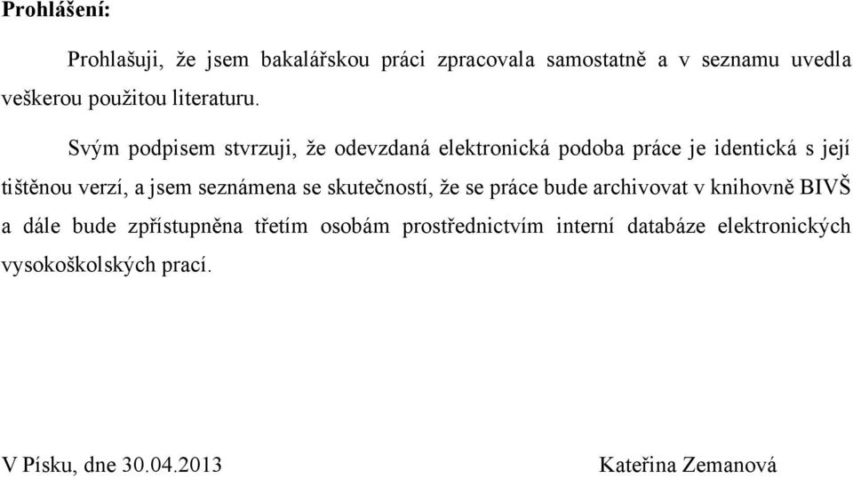 Svým podpisem stvrzuji, ţe odevzdaná elektronická podoba práce je identická s její tištěnou verzí, a jsem