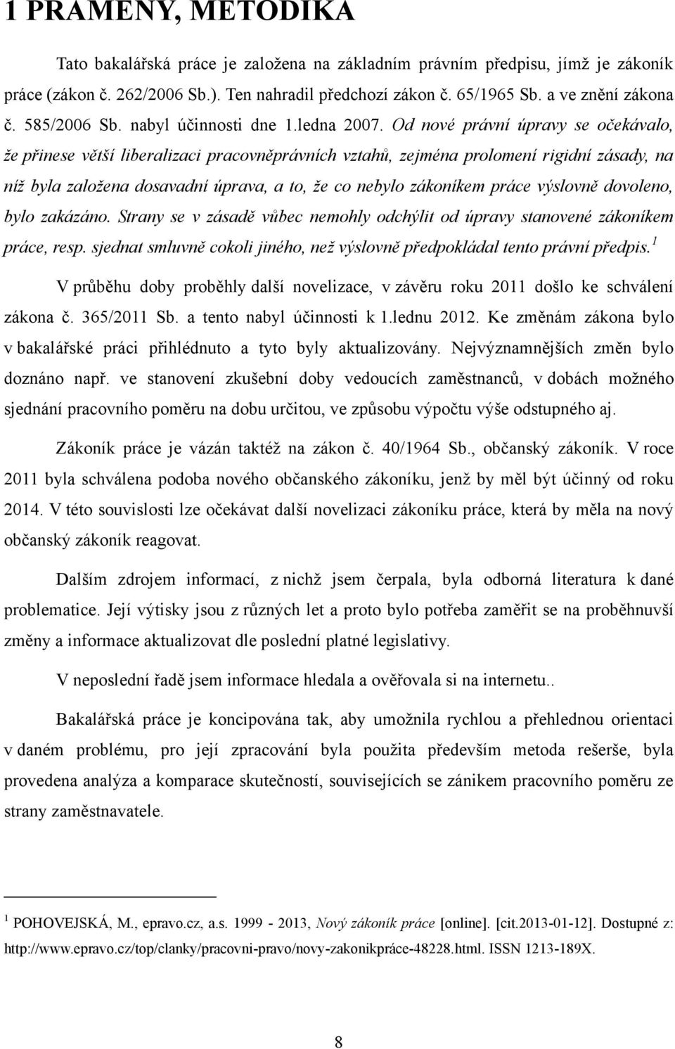 Od nové právní úpravy se očekávalo, že přinese větší liberalizaci pracovněprávních vztahů, zejména prolomení rigidní zásady, na níž byla založena dosavadní úprava, a to, že co nebylo zákoníkem práce