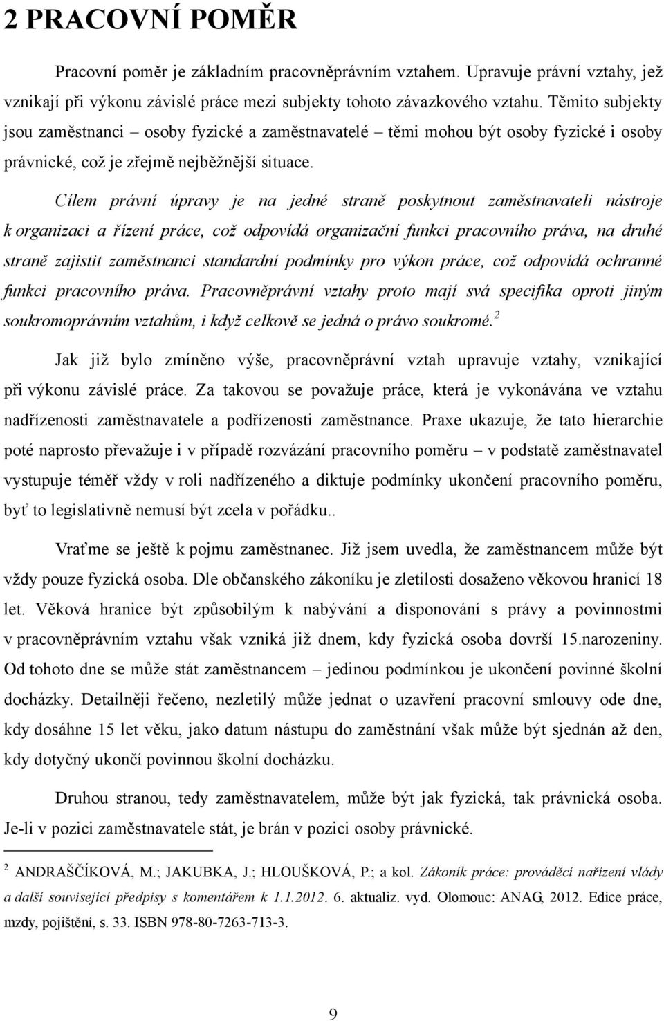 Cílem právní úpravy je na jedné straně poskytnout zaměstnavateli nástroje k organizaci a řízení práce, což odpovídá organizační funkci pracovního práva, na druhé straně zajistit zaměstnanci