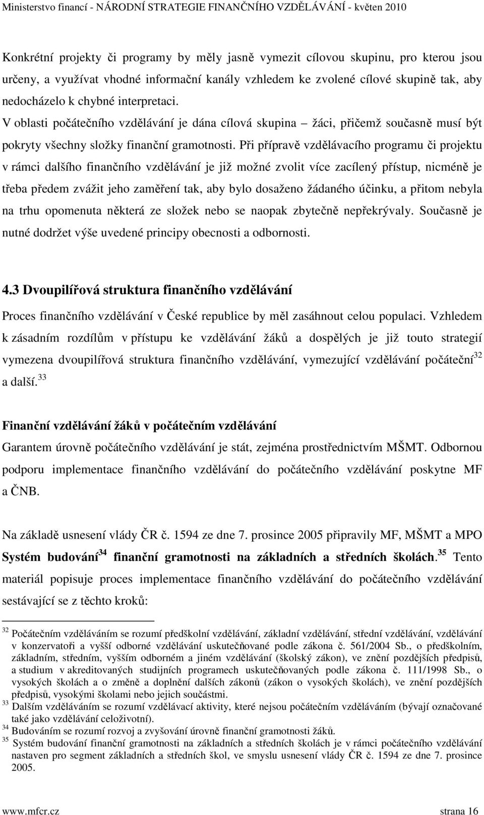 Při přípravě vzdělávacího programu či projektu v rámci dalšího finančního vzdělávání je již možné zvolit více zacílený přístup, nicméně je třeba předem zvážit jeho zaměření tak, aby bylo dosaženo