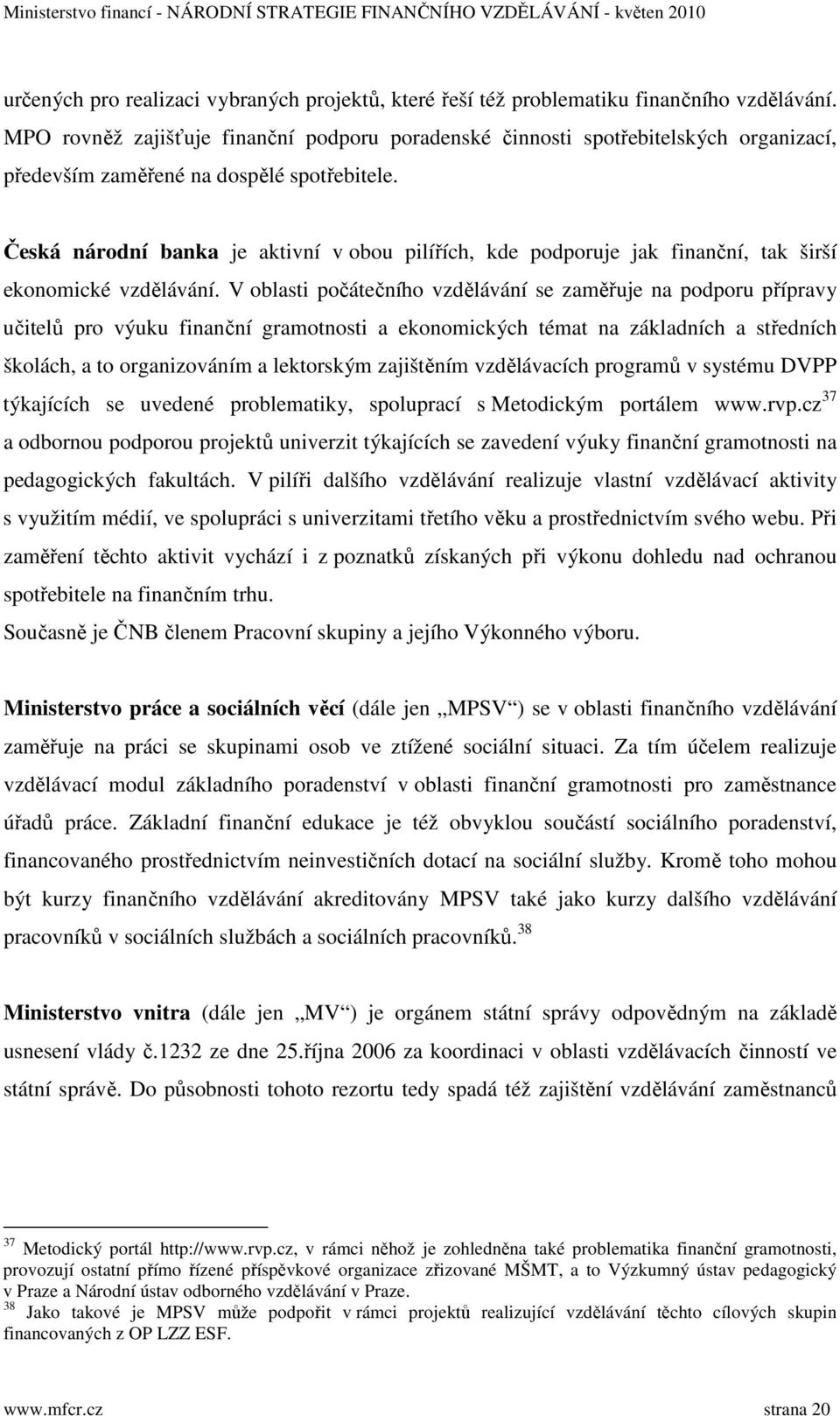 Česká národní banka je aktivní v obou pilířích, kde podporuje jak finanční, tak širší ekonomické vzdělávání.