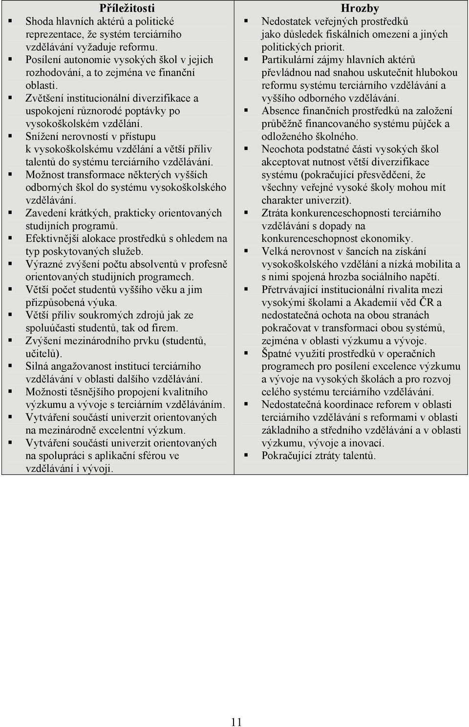 Snížení nerovností v přístupu k vysokoškolskému vzdělání a větší příliv talentů do systému terciárního vzdělávání.