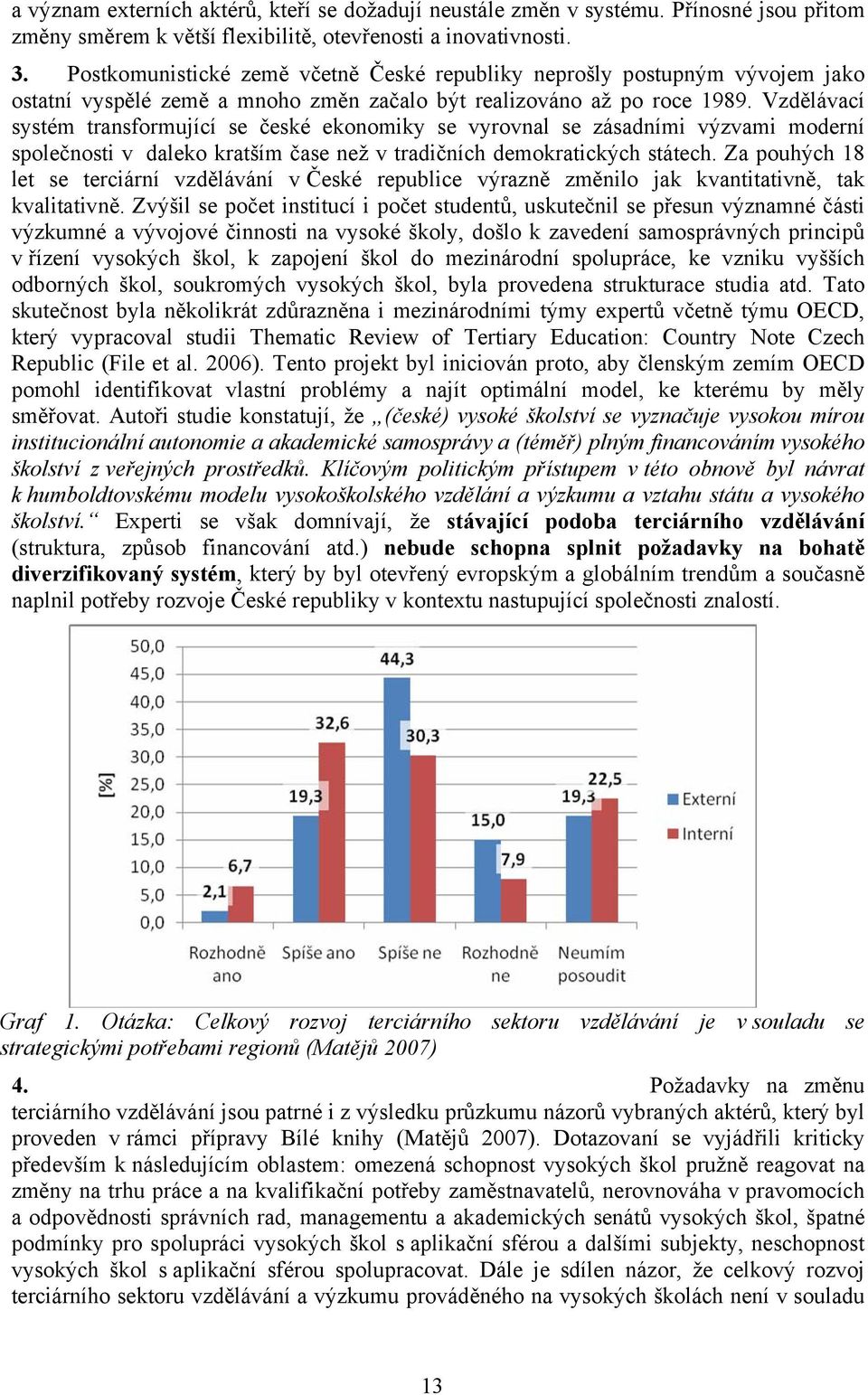 Vzdělávací systém transformující se české ekonomiky se vyrovnal se zásadními výzvami moderní společnosti v daleko kratším čase než v tradičních demokratických státech.