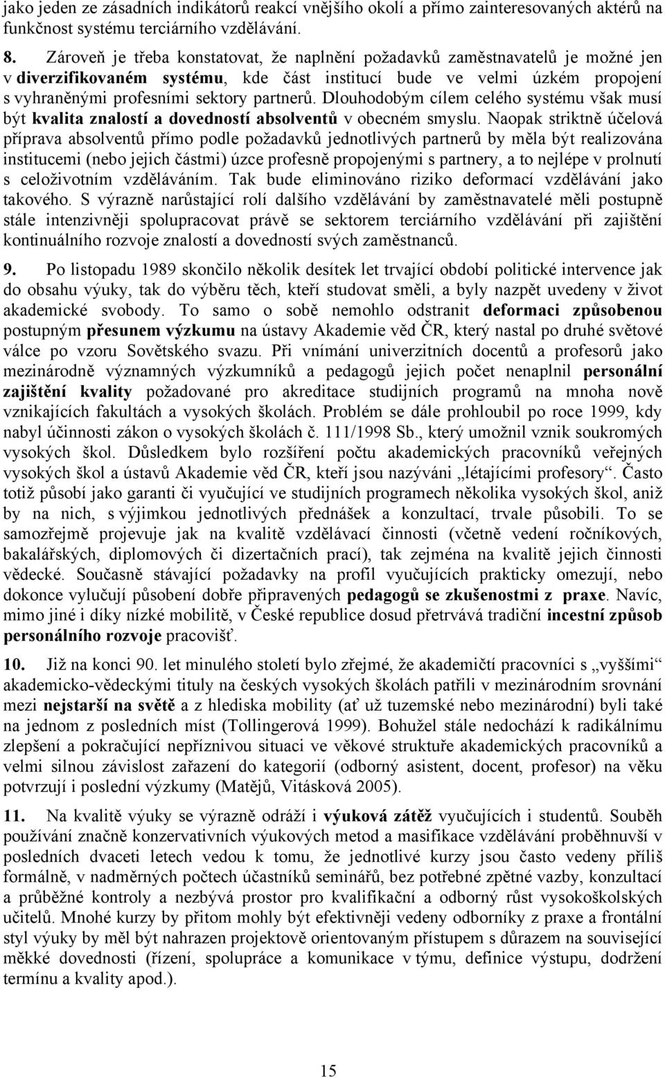 Dlouhodobým cílem celého systému však musí být kvalita znalostí a dovedností absolventů v obecném smyslu.