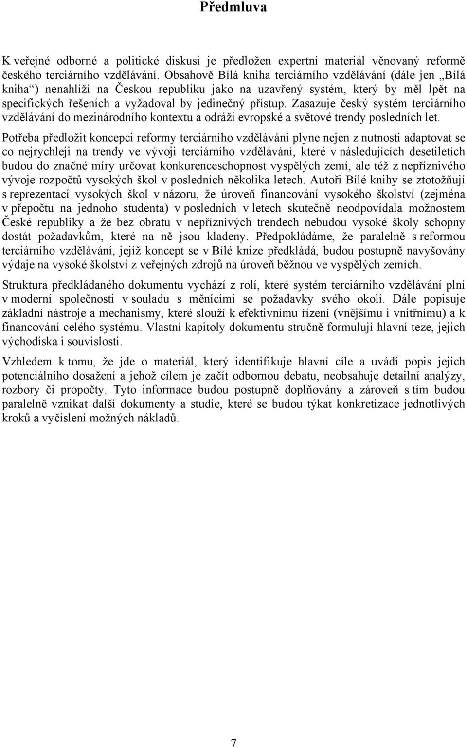 Zasazuje český systém terciárního vzdělávání do mezinárodního kontextu a odráží evropské a světové trendy posledních let.