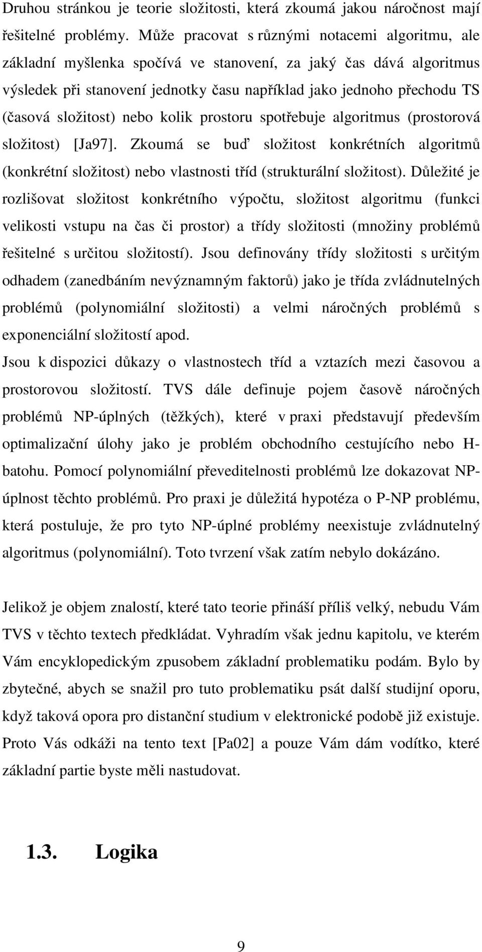 složitost) nebo kolik prostoru spotřebuje algoritmus (prostorová složitost) [Ja97]. Zkoumá se buď složitost konkrétních algoritmů (konkrétní složitost) nebo vlastnosti tříd (strukturální složitost).