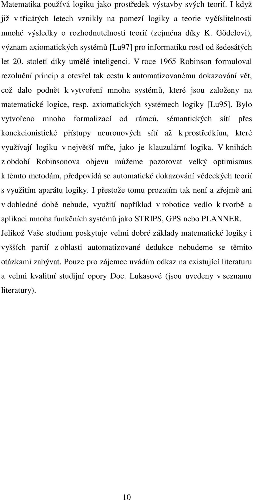 Gödelovi), význam axiomatických systémů [Lu97] pro informatiku rostl od šedesátých let 20. století díky umělé inteligenci.