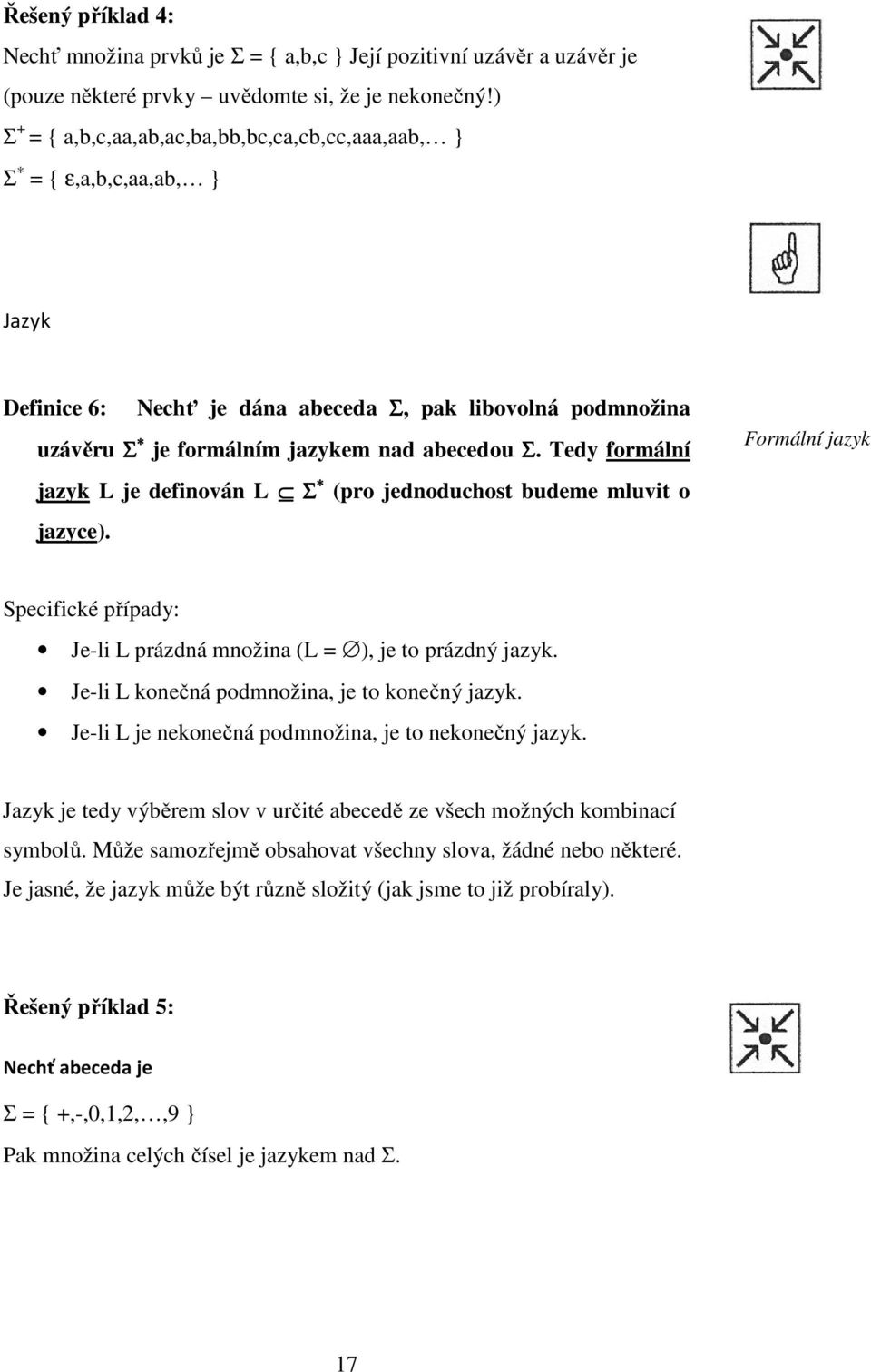 Tedy formální jazyk L je definován L Σ (pro jednoduchost budeme mluvit o jazyce). Formální jazyk Specifické případy: Je-li L prázdná množina (L = ), je to prázdný jazyk.