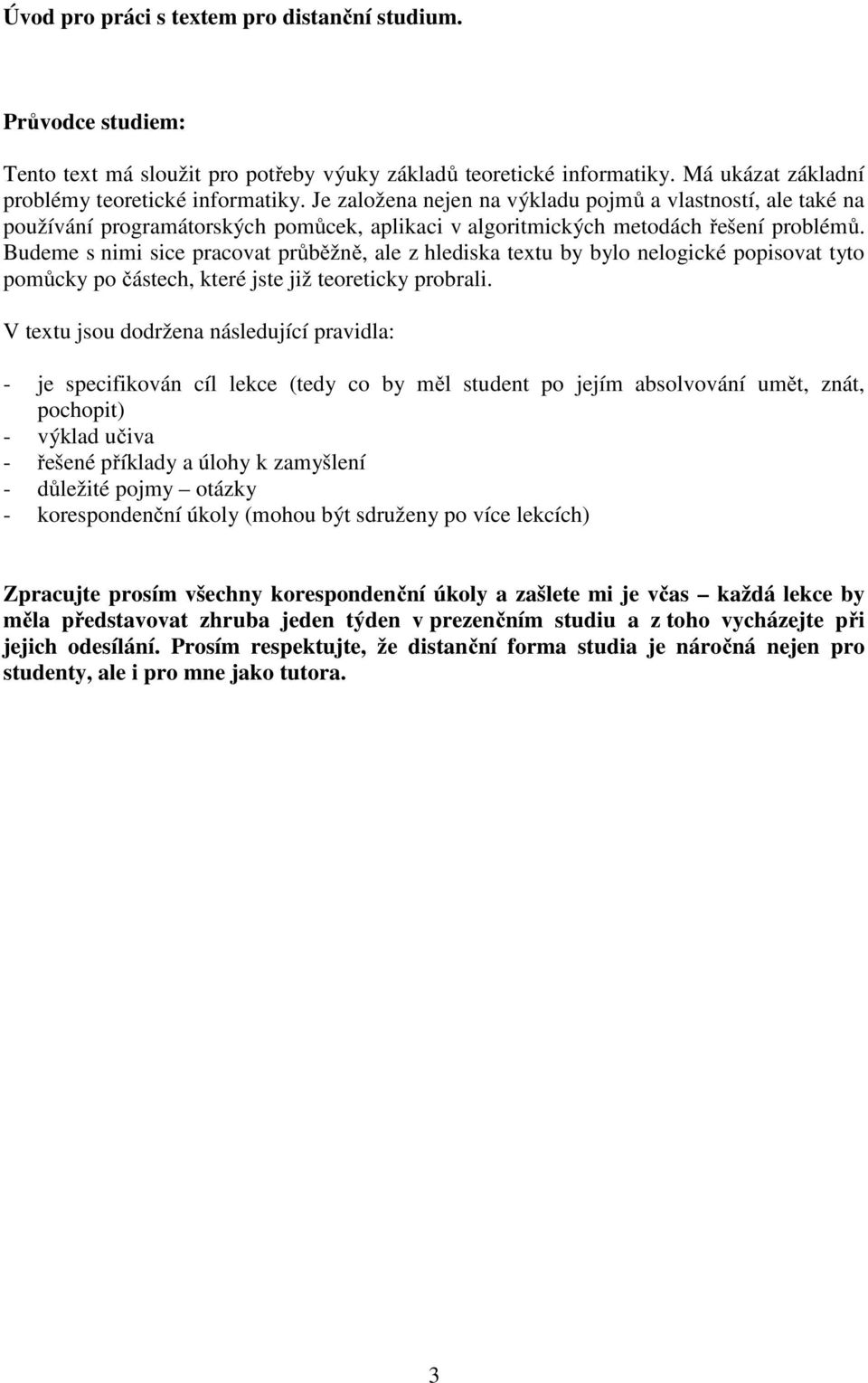 Budeme s nimi sice pracovat průběžně, ale z hlediska textu by bylo nelogické popisovat tyto pomůcky po částech, které jste již teoreticky probrali.