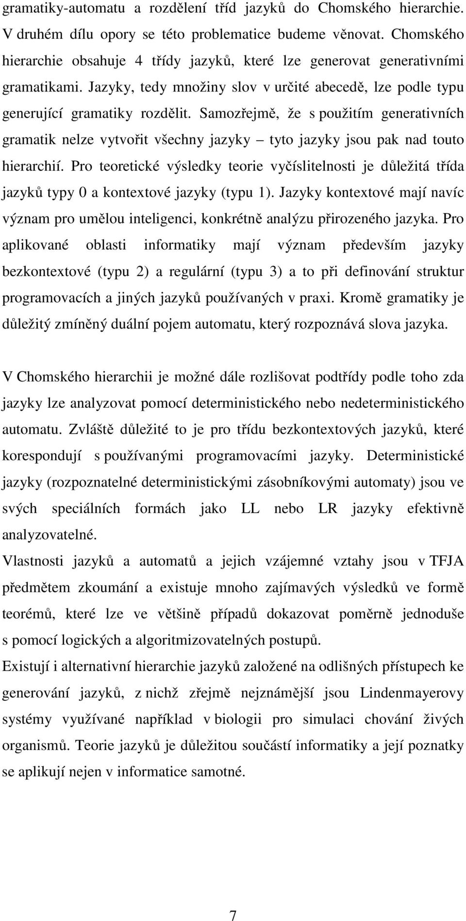 Samozřejmě, že s použitím generativních gramatik nelze vytvořit všechny jazyky tyto jazyky jsou pak nad touto hierarchií.