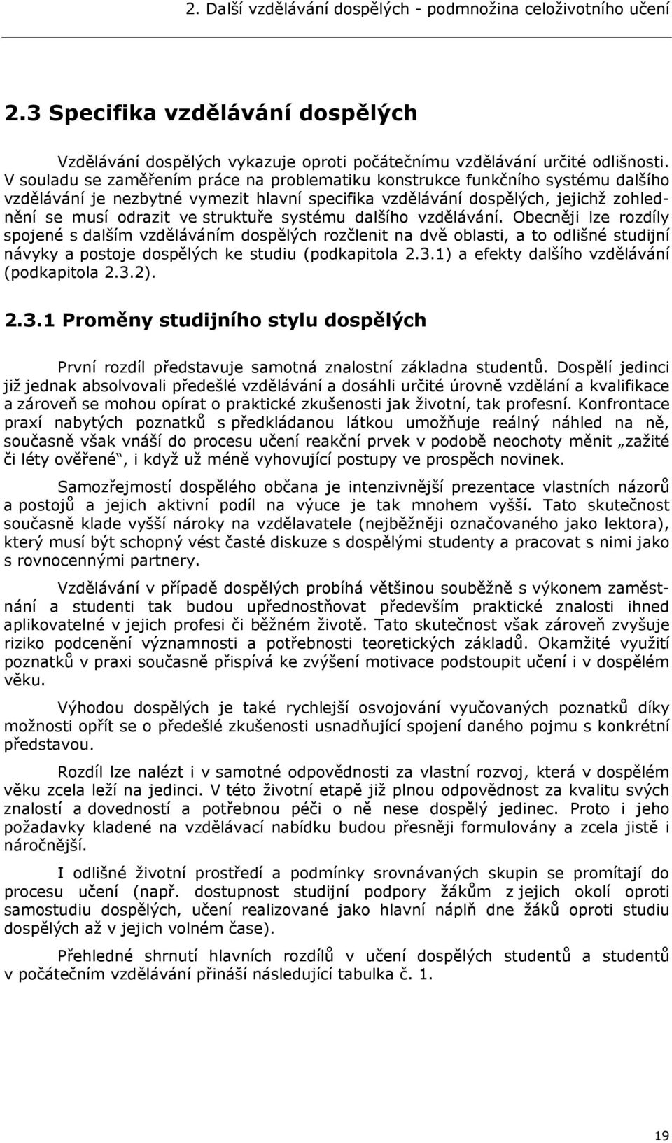 systému dalšího vzdělávání. Obecněji lze rozdíly spojené s dalším vzděláváním dospělých rozčlenit na dvě oblasti, a to odlišné studijní návyky a postoje dospělých ke studiu (podkapitola 2.3.