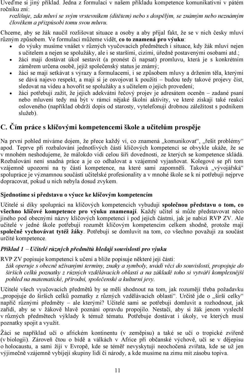 svou mluvu. Chceme, aby se žák naučil rozlišovat situace a osoby a aby přijal fakt, že se v nich česky mluví různým způsobem.