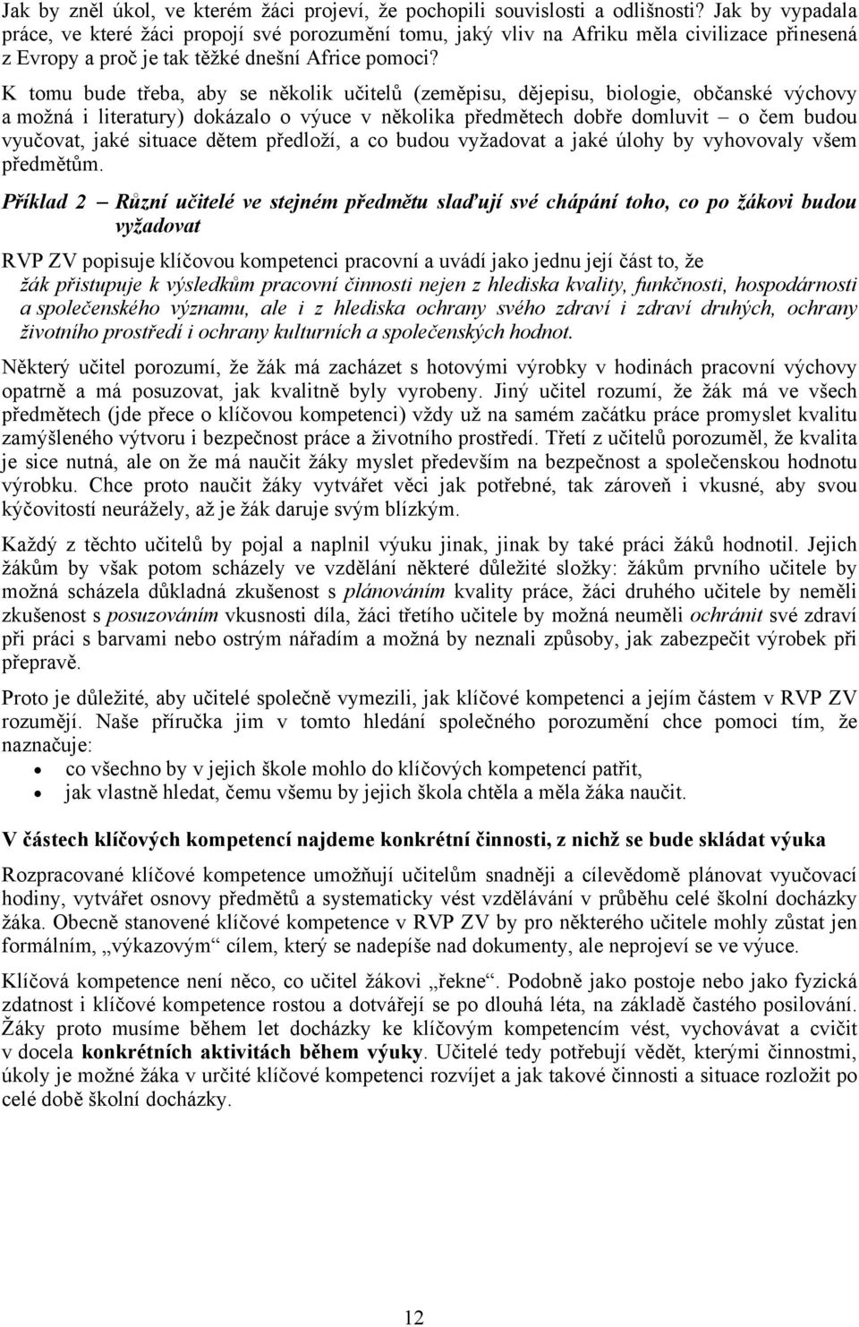 K tomu bude třeba, aby se několik učitelů (zeměpisu, dějepisu, biologie, občanské výchovy a možná i literatury) dokázalo o výuce v několika předmětech dobře domluvit o čem budou vyučovat, jaké