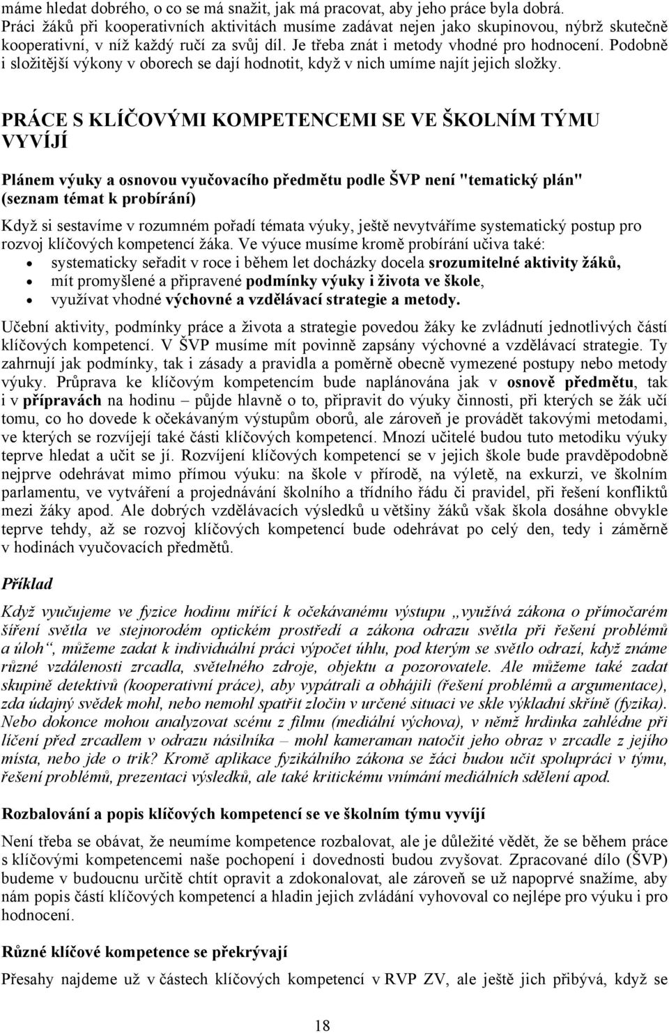 Podobně i složitější výkony v oborech se dají hodnotit, když v nich umíme najít jejich složky.