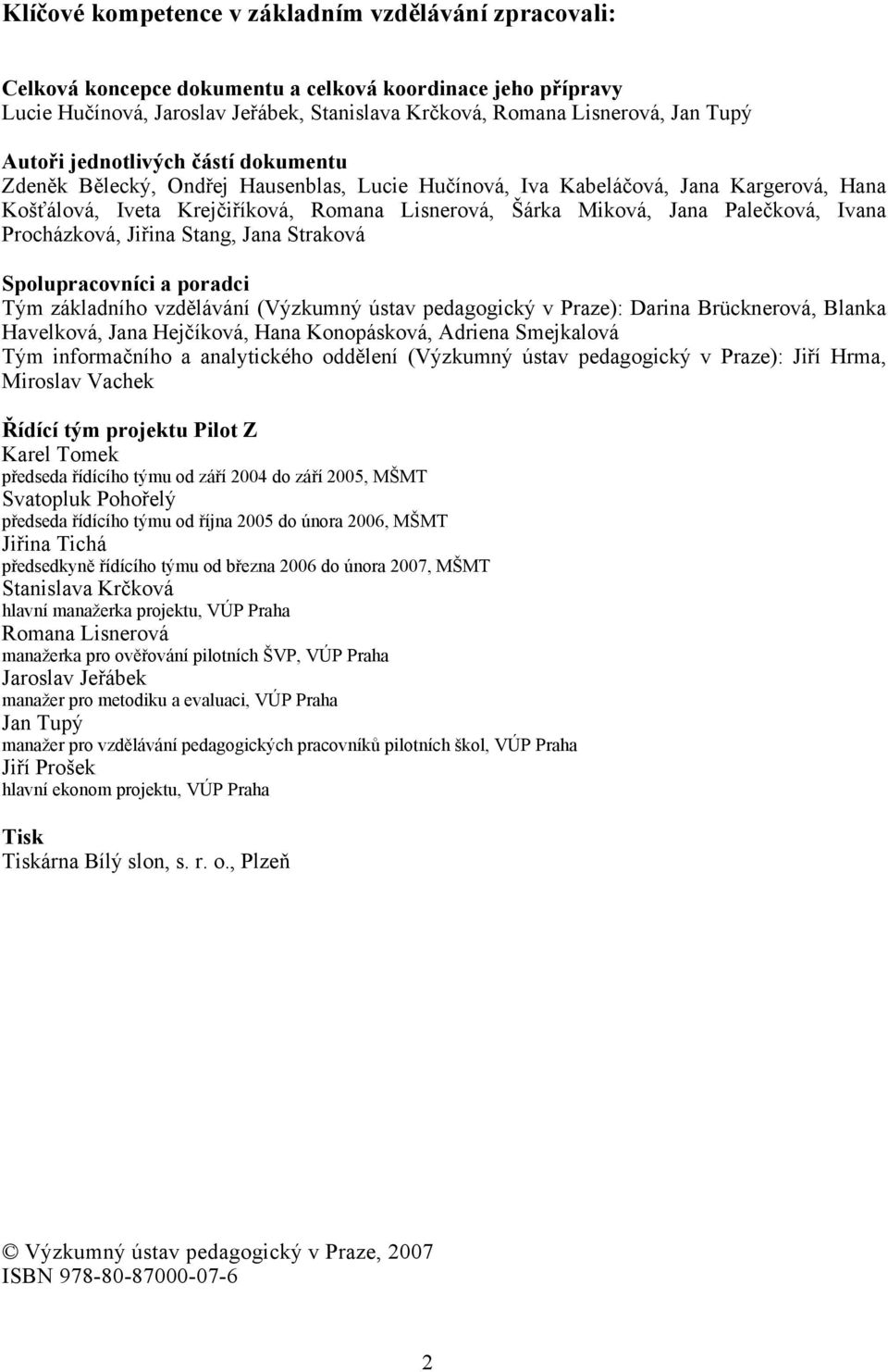 Palečková, Ivana Procházková, Jiřina Stang, Jana Straková Spolupracovníci a poradci Tým základního vzdělávání (Výzkumný ústav pedagogický v Praze): Darina Brücknerová, Blanka Havelková, Jana