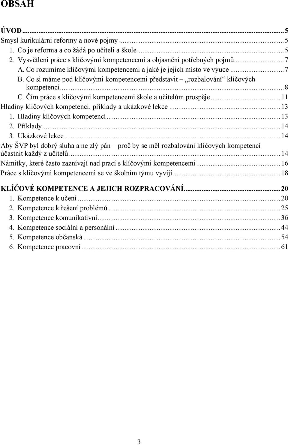 Čím práce s klíčovými kompetencemi škole a učitelům prospěje...11 Hladiny klíčových kompetencí, příklady a ukázkové lekce...13 1. Hladiny klíčových kompetencí...13 2. Příklady...14 3. Ukázkové lekce.