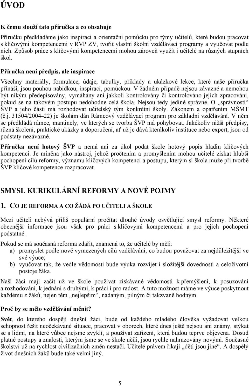 Příručka není předpis, ale inspirace Všechny materiály, formulace, údaje, tabulky, příklady a ukázkové lekce, které naše příručka přináší, jsou pouhou nabídkou, inspirací, pomůckou.