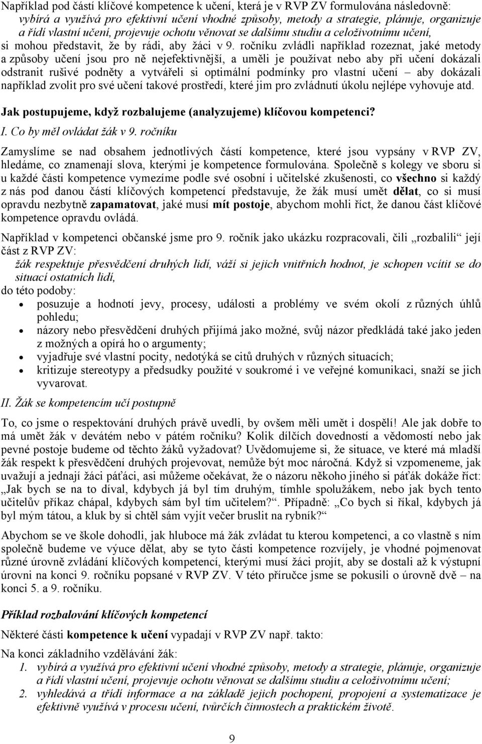 ročníku zvládli například rozeznat, jaké metody a způsoby učení jsou pro ně nejefektivnější, a uměli je používat nebo aby při učení dokázali odstranit rušivé podněty a vytvářeli si optimální podmínky