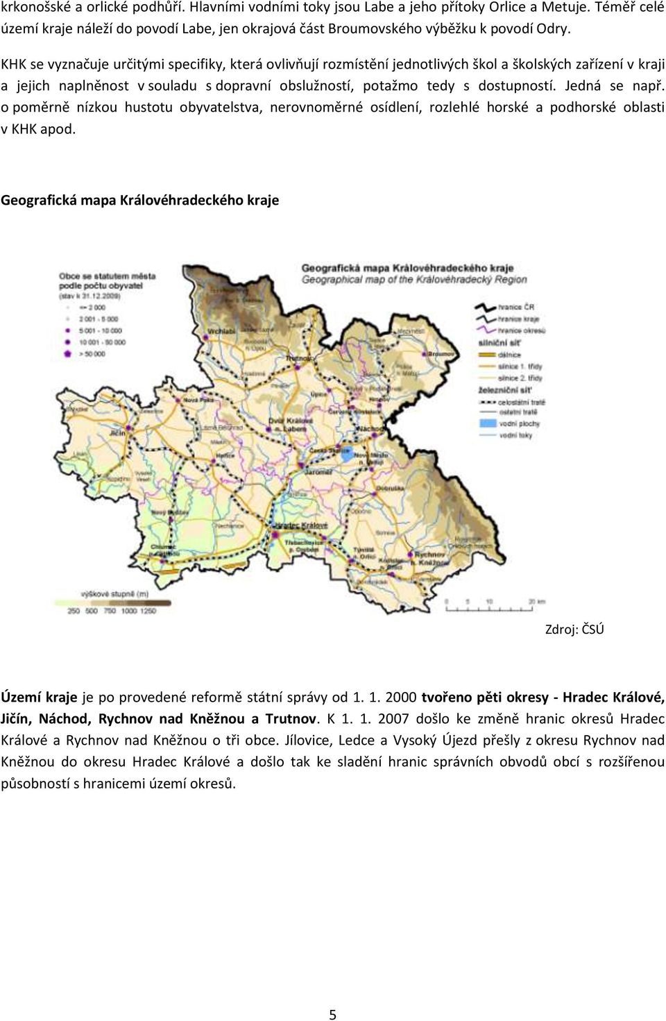 pměrně nízku husttu byvatelstva, nervnměrné sídlení, rzlehlé hrské a pdhrské blasti v KHK apd. Gegrafická mapa Králvéhradeckéh kraje Zdrj: ČSÚ Území kraje je p prvedené refrmě státní správy d 1.