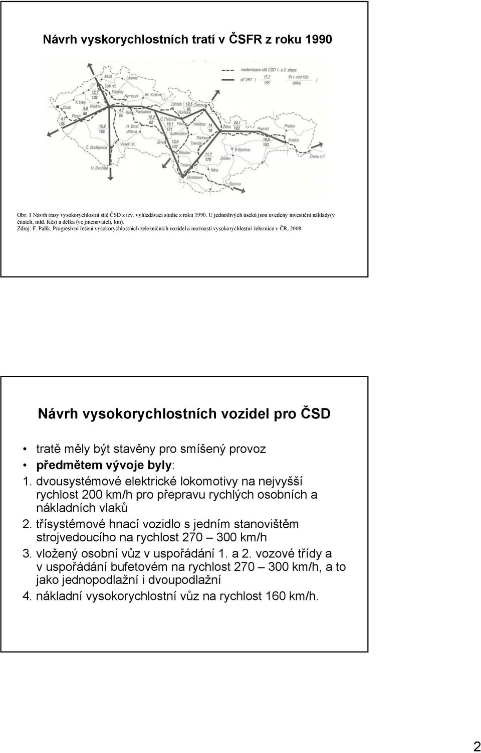 Palík, Progresivní řešení vysokorychlostních železničních vozidel a možnosti vysokorychlostní železnice v ČR, 2008 Návrh vysokorychlostních vozidel pro ČSD tratě měly být stavěny pro smíšený provoz