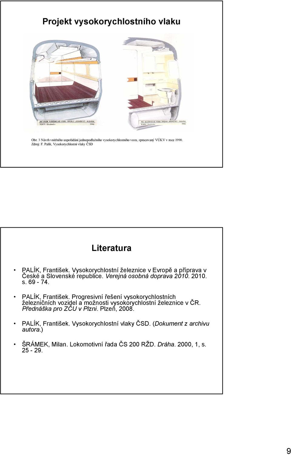 69-74. PALÍK, František. Progresivní řešení vysokorychlostních železničních vozidel a možnosti vysokorychlostní železnice v ČR.