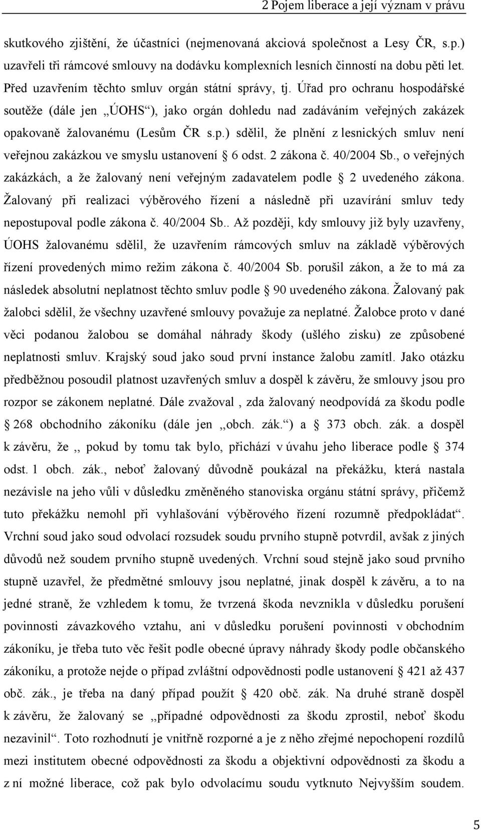 2 zákona č. 40/2004 Sb., o veřejných zakázkách, a že žalovaný není veřejným zadavatelem podle 2 uvedeného zákona.