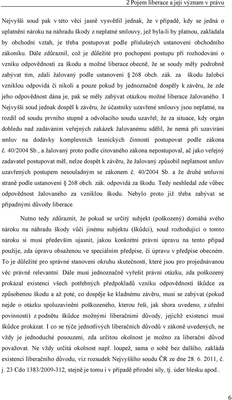 Dále zdůraznil, což je důležité pro pochopení postupu při rozhodování o vzniku odpovědnosti za škodu a možné liberace obecně, že se soudy měly podrobně zabývat tím, zdali žalovaný podle ustanovení