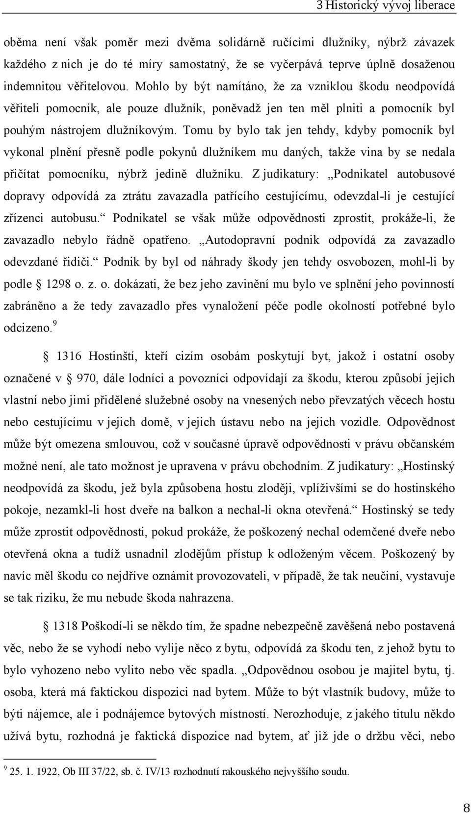 Tomu by bylo tak jen tehdy, kdyby pomocník byl vykonal plnění přesně podle pokynů dlužníkem mu daných, takže vina by se nedala přičítat pomocníku, nýbrž jedině dlužníku.