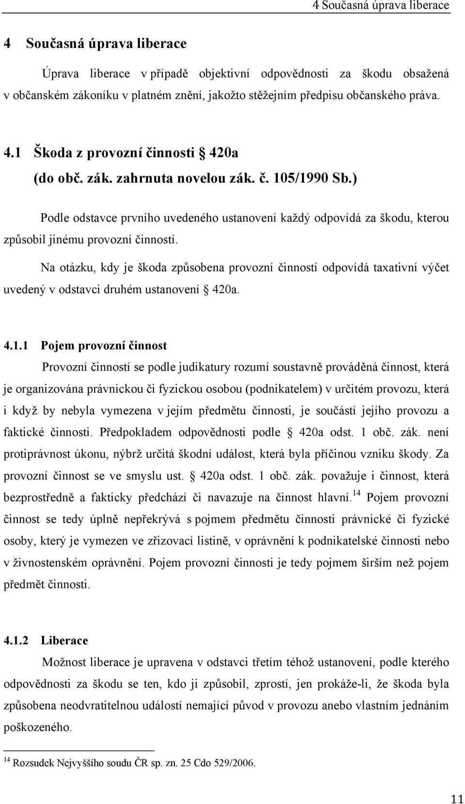 Na otázku, kdy je škoda způsobena provozní činností odpovídá taxativní výčet uvedený v odstavci druhém ustanovení 420a. 4.1.