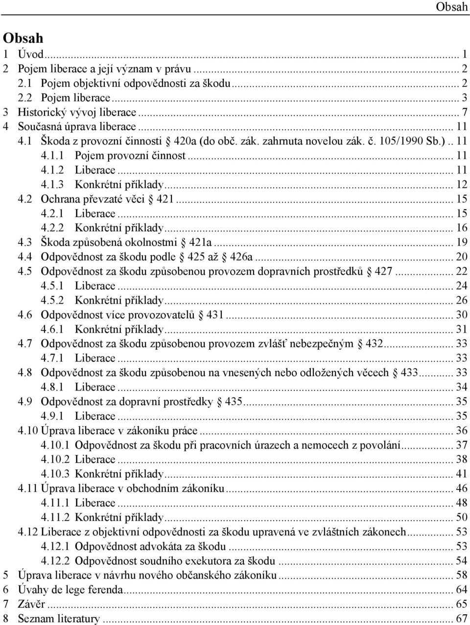 2 Ochrana převzaté věci 421... 15 4.2.1 Liberace... 15 4.2.2 Konkrétní příklady... 16 4.3 Škoda způsobená okolnostmi 421a... 19 4.4 Odpovědnost za škodu podle 425 až 426a... 20 4.