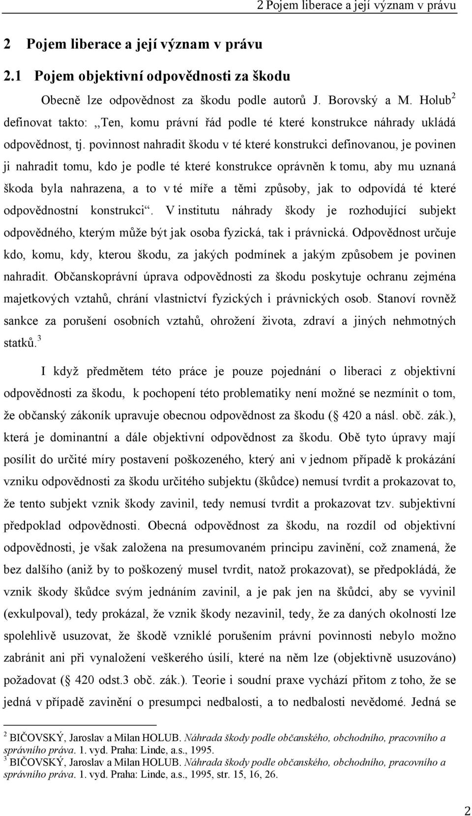 povinnost nahradit škodu v té které konstrukci definovanou, je povinen ji nahradit tomu, kdo je podle té které konstrukce oprávněn k tomu, aby mu uznaná škoda byla nahrazena, a to v té míře a těmi