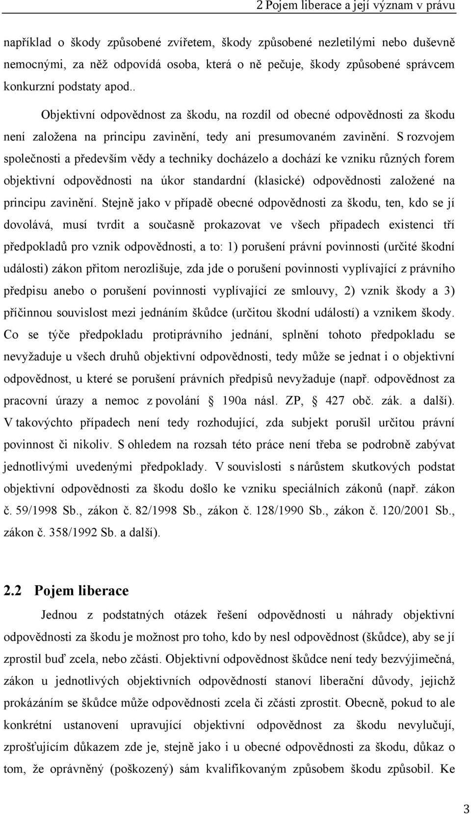 S rozvojem společnosti a především vědy a techniky docházelo a dochází ke vzniku různých forem objektivní odpovědnosti na úkor standardní (klasické) odpovědnosti založené na principu zavinění.